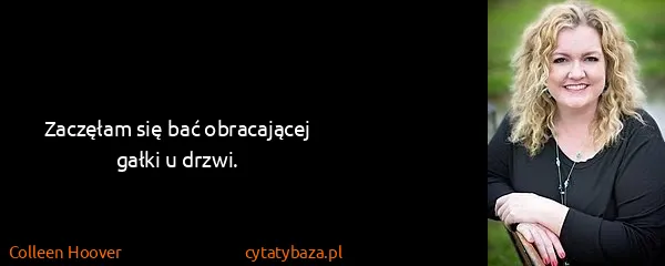 Colleen Hoover: Zaczęłam się bać obracającej gałki u drzwi.
