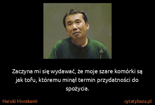 Haruki Murakami: Zaczyna mi się wydawać, że moje szare komórki są jak...