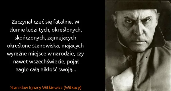 Stanisław Ignacy Witkiewicz (Witkacy): Zaczynał czuć się fatalnie. W tłumie ludzi tych,...