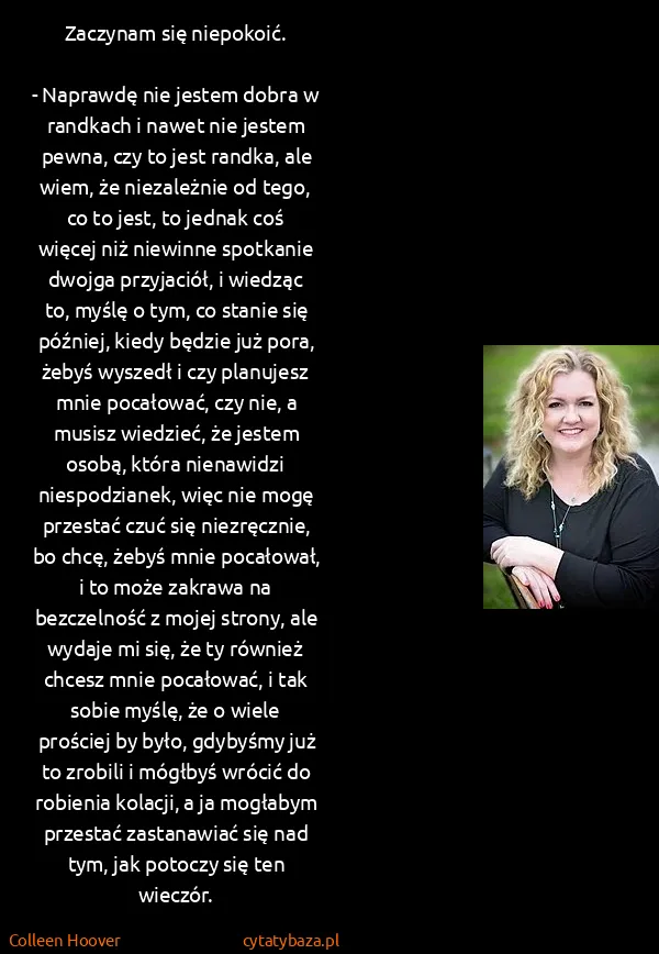 Colleen Hoover: Zaczynam się niepokoić.

- Naprawdę nie jestem dobra w...