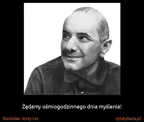 Stanisław Jerzy Lec: Żądamy ośmiogodzinnego dnia myślenia!