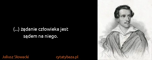 Juliusz Słowacki: (...) żądanie człowieka jest sądem na niego.