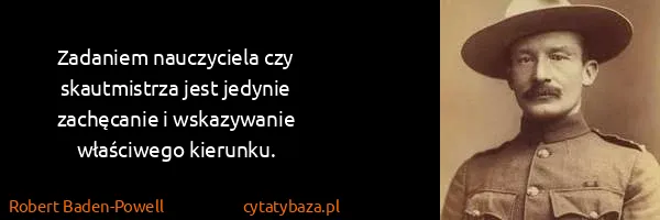 Robert Baden-Powell: Zadaniem nauczyciela czy skautmistrza jest jedynie...