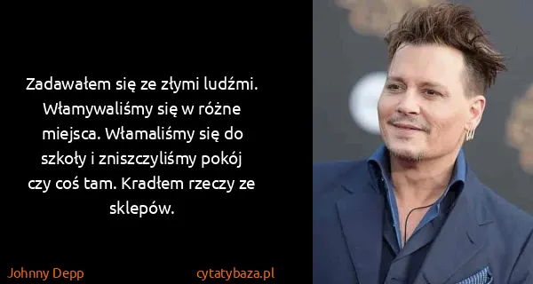 Johnny Depp: Zadawałem się ze złymi ludźmi. Włamywaliśmy się w różne...