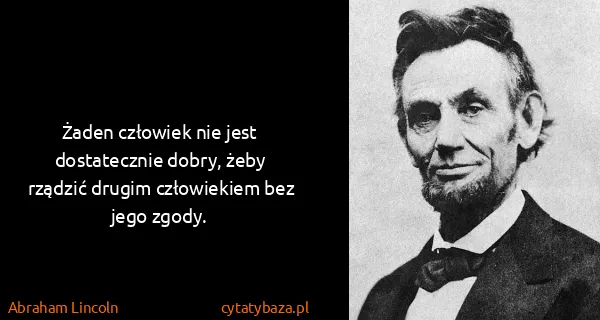 Abraham Lincoln: Żaden człowiek nie jest dostatecznie dobry, żeby rządzić...