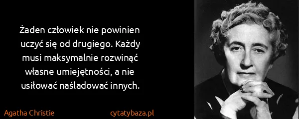 Agatha Christie: Żaden człowiek nie powinien uczyć się od drugiego. Każdy...