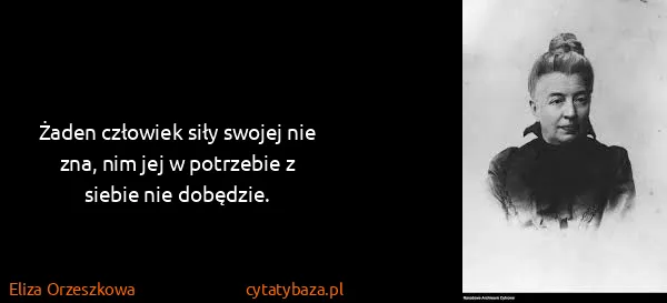 Eliza Orzeszkowa: Żaden człowiek siły swojej nie zna, nim jej w potrzebie...