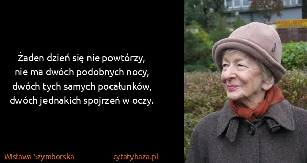 Wisława Szymborska: Żaden dzień się nie powtórzy, nie ma dwóch podobnych...