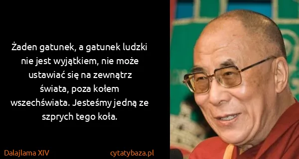 Dalajlama XIV: Żaden gatunek, a gatunek ludzki nie jest wyjątkiem, nie...