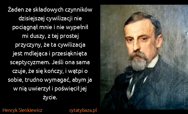 Henryk Sienkiewicz: Żaden ze składowych czynników dzisiejszej cywilizacji...