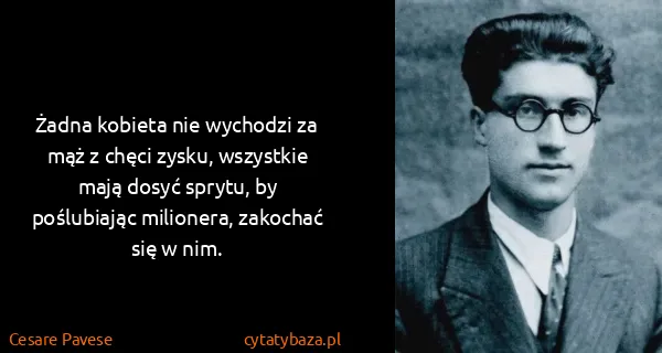 Cesare Pavese: Żadna kobieta nie wychodzi za mąż z chęci zysku,...