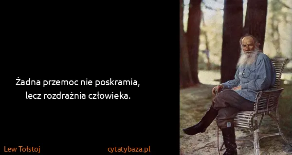 Lew Tołstoj: Żadna przemoc nie poskramia, lecz rozdrażnia człowieka.