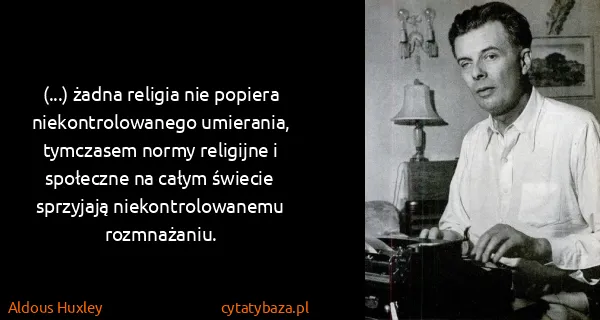 Aldous Huxley: (...) żadna religia nie popiera niekontrolowanego...