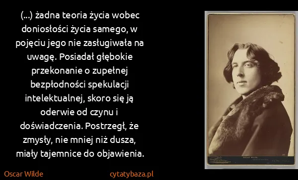 Oscar Wilde: (...) żadna teoria życia wobec doniosłości życia samego,...