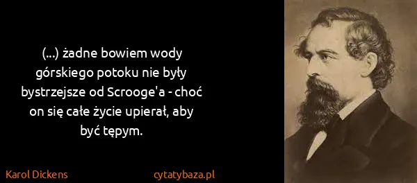Karol Dickens: (...) żadne bowiem wody górskiego potoku nie były...