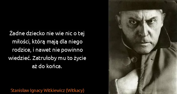 Stanisław Ignacy Witkiewicz (Witkacy): Żadne dziecko nie wie nic o tej miłości, którą mają dla...