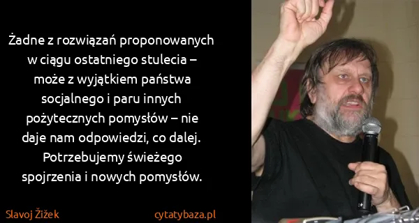 Slavoj Žižek: Żadne z rozwiązań proponowanych w ciągu ostatniego...