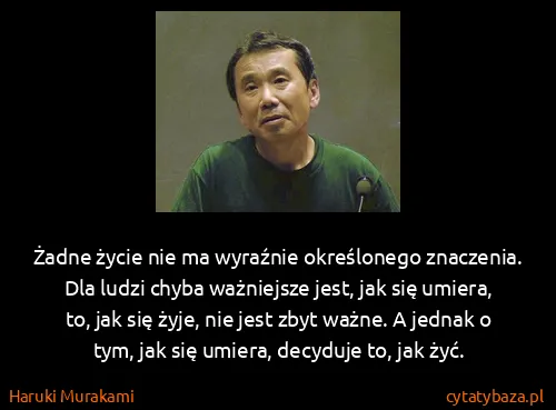 Haruki Murakami: Żadne życie nie ma wyraźnie określonego znaczenia. Dla...