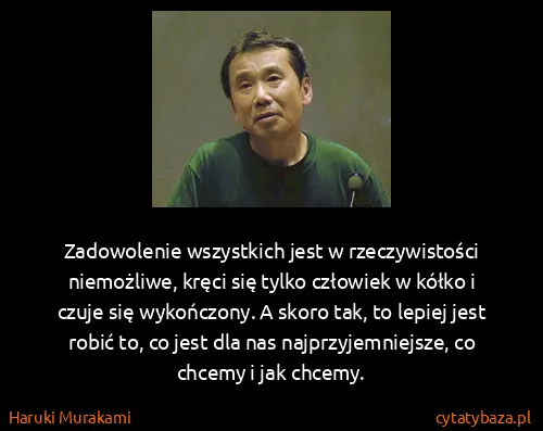 Haruki Murakami: Zadowolenie wszystkich jest w rzeczywistości niemożliwe,...