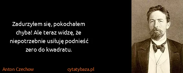Anton Czechow: Zadurzyłem się, pokochałem chyba! Ale teraz widzę, że...