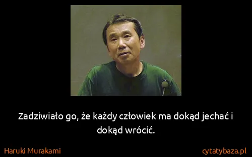 Haruki Murakami: Zadziwiało go, że każdy człowiek ma dokąd jechać i dokąd...