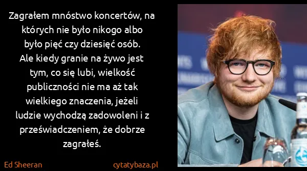 Ed Sheeran: Zagrałem mnóstwo koncertów, na których nie było nikogo...