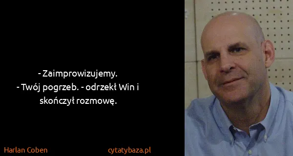 Harlan Coben: - Zaimprowizujemy. 
- Twój pogrzeb. - odrzekł Win i...