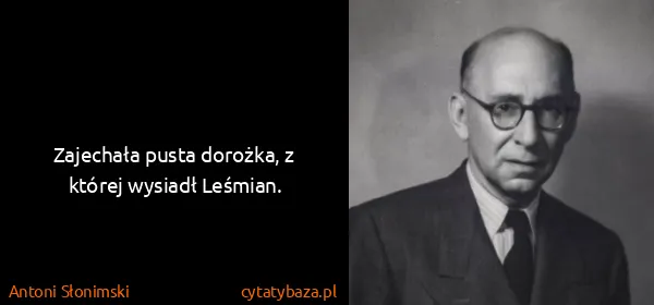 Antoni Słonimski: Zajechała pusta dorożka, z której wysiadł Leśmian.