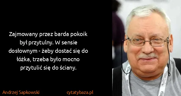 Andrzej Sapkowski: Zajmowany przez barda pokoik był przytulny. W sensie...