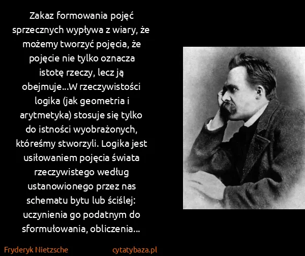 Fryderyk Nietzsche: Zakaz formowania pojęć sprzecznych wypływa z wiary, że...