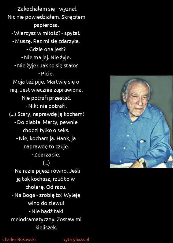 Charles Bukowski: - Zakochałem się - wyznał.
Nic nie powiedziałem....