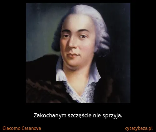 Giacomo Casanova: Zakochanym szczęście nie sprzyja.
