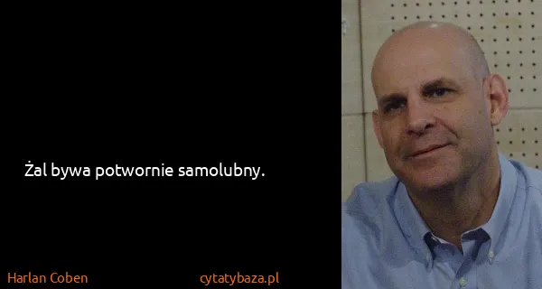 Harlan Coben: Żal bywa potwornie samolubny.