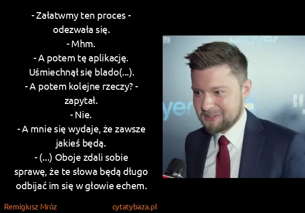 Remigiusz Mróz: - Załatwmy ten proces - odezwała się. 
- Mhm. 
- A...