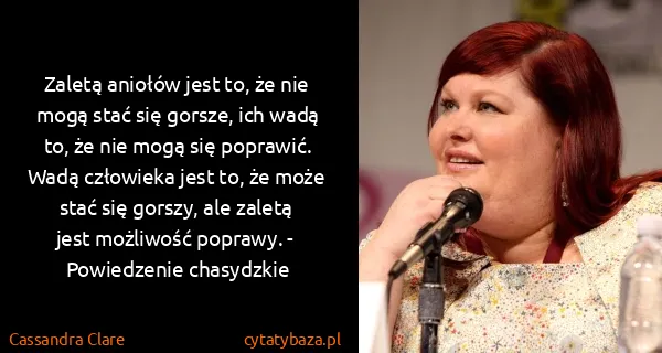 Cassandra Clare: Zaletą aniołów jest to, że nie mogą stać się gorsze, ich...
