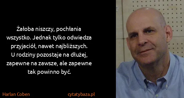 Harlan Coben: Żałoba niszczy, pochłania wszystko. Jednak tylko...