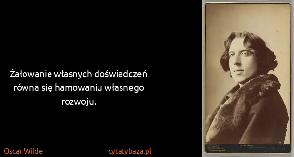 Oscar Wilde: Żałowanie własnych doświadczeń równa się hamowaniu...