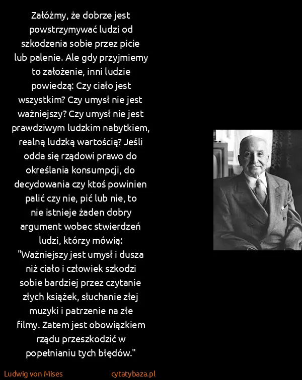 Ludwig von Mises: Załóżmy, że dobrze jest powstrzymywać ludzi od...