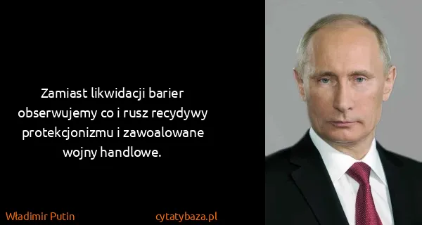 Władimir Putin: Zamiast likwidacji barier obserwujemy co i rusz recydywy...