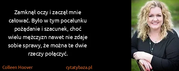 Colleen Hoover: Zamknął oczy i zaczął mnie całować. Było w tym pocałunku...