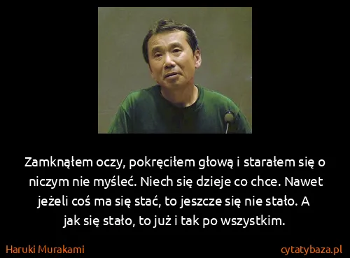 Haruki Murakami: Zamknąłem oczy, pokręciłem głową i starałem się o niczym...