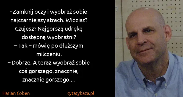 Harlan Coben: - Zamknij oczy i wyobraź sobie najczarniejszy strach....