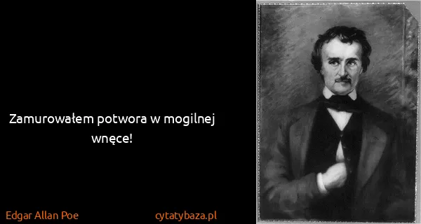 Edgar Allan Poe: Zamurowałem potwora w mogilnej wnęce!