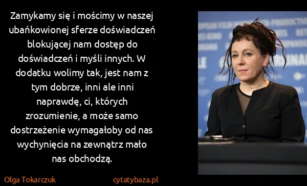 Olga Tokarczuk: Zamykamy się i mościmy w naszej ubańkowionej sferze...