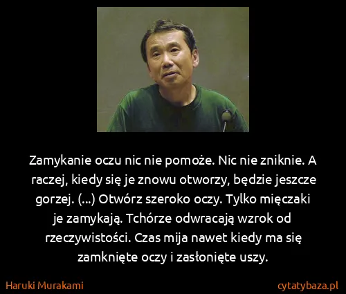 Haruki Murakami: Zamykanie oczu nic nie pomoże. Nic nie zniknie. A...