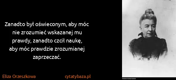 Eliza Orzeszkowa: Zanadto był oświeconym, aby móc nie zrozumieć wskazanej...
