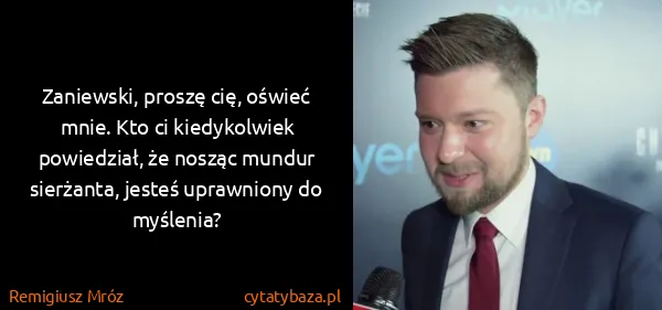 Remigiusz Mróz: Zaniewski, proszę cię, oświeć mnie. Kto ci kiedykolwiek...