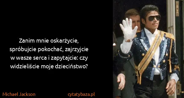 Michael Jackson: Zanim mnie oskarżycie, spróbujcie pokochać, zajrzyjcie w...