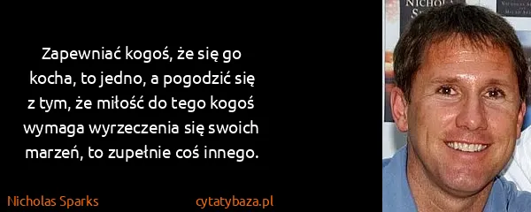 Nicholas Sparks: Zapewniać kogoś, że się go kocha, to jedno, a pogodzić...