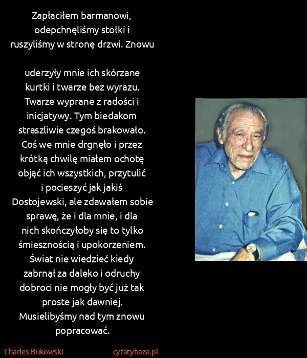 Charles Bukowski: Zapłaciłem barmanowi, odepchnęliśmy stołki i ruszyliśmy...